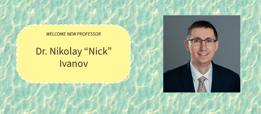 A graphic that reads, "Welcome New Professor: Dr. Nikolay "Nick" Ivanov." The graphic is paired with a headshot of Professor Ivanov. 