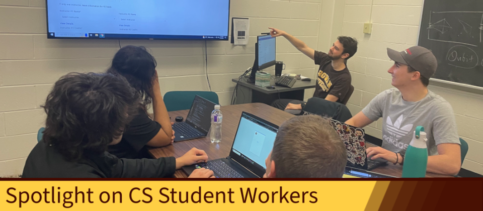 An image of student workers in the Computer Science Web team conducting a meeting. In the bottom portion of the image reads a graphic that states, "Spotlight on CS Student Workers." The graphic is a yellow banner with a brown gradient on its right side. 