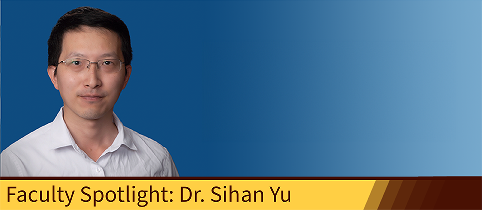 A headshot of Dr. Sihan Yu is placed to the left of a graphic. The graphic has a navy blue gradient background, with the gradient fading into a lighter blue as it moves further right. To the right of Dr. Yu's image is a yellow textbox, with a navy blue inner border. The textbox reads: "Faculty Spotlight Dr. Sihan Yu".