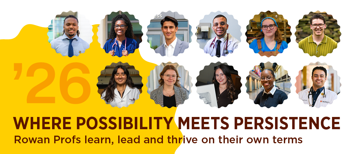 '26, Where possibility meets persistence: Rowan Profs learn, lead and thrive on their own terms; photos of 11 Rowan candidates for graduation